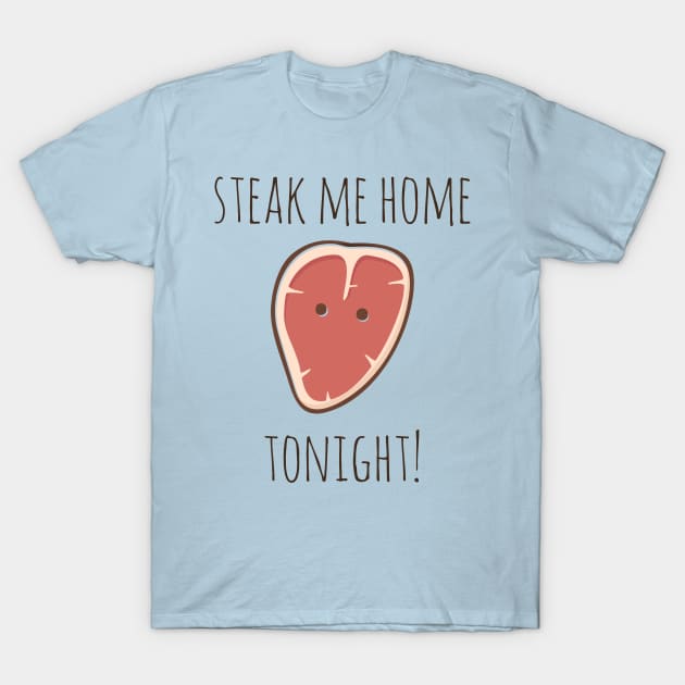 Steak Me Home Tonight! T-Shirt by myndfart